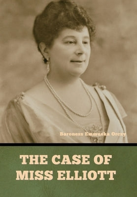 The case of Miss Elliott by Orczy, Baroness Emmuska