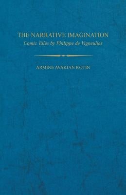 The Narrative Imagination: Comic Tales by Phillippe de Vigneulles by Kotin, Armine Avakian