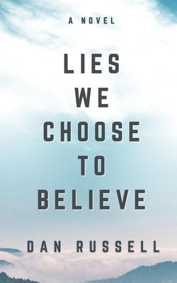 Lies We Choose To Believe by Russell, Dan