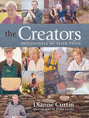 The Creators: Individuals of Irish Food by Curtin, Dianne