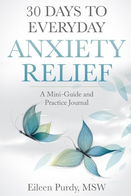 30 Days to Everyday Anxiety Relief: A Mini-Guide and Practice Journal by Purdy, Eileen
