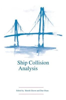 Ship Collision Analysis: Proceedings of the international symposium on advances in ship collision analysis, Copenhagen, Denmark, 10-13 May 1998 by Gluver, Henrik