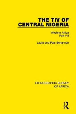 The Tiv of Central Nigeria: Western Africa Part VIII by Bohannan, Laura