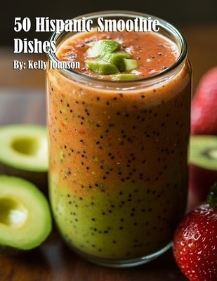 50 Hispanic Smoothie Dishes by Johnson, Kelly