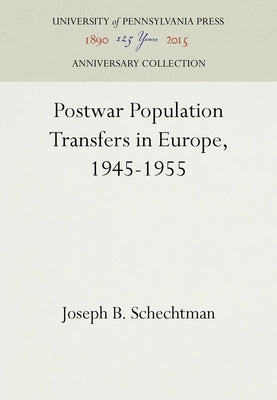 Postwar Population Transfers in Europe, 1945-1955 by Schechtman, Joseph B.