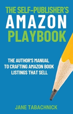 The Self-Publisher's Amazon Playbook: The Author's Manual to Crafting Book Listings That Sell by Tabachnick, Jane
