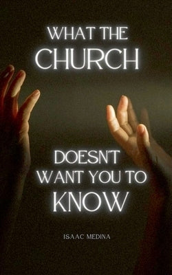What The Church Doesn't Want You To Know by Medina, Isaac