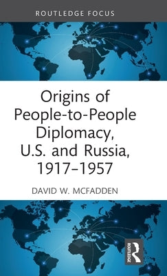 Origins of People-To-People Diplomacy, U.S. and Russia, 1917-1957 by McFadden, David W.
