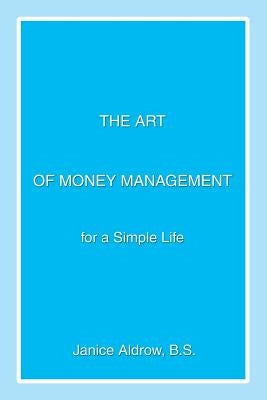 The Art of Money Management: for a Simple Life by Aldrow B. S., Janice