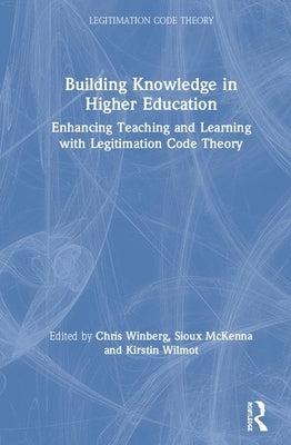 Building Knowledge in Higher Education: Enhancing Teaching and Learning with Legitimation Code Theory by Winberg, Christine