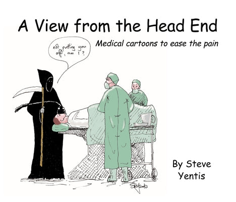 A View from the Head End: Medical Cartoons to Ease the Pain by Yentis, Steve