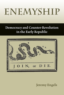 Enemyship: Democracy and Counter-Revolution in the Early Republic by Engels, Jeremy