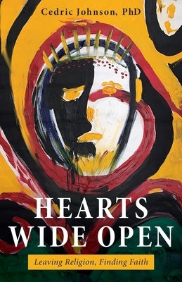 Hearts Wide Open: Leaving Religion, Finding Faith by Johnson, Cedric