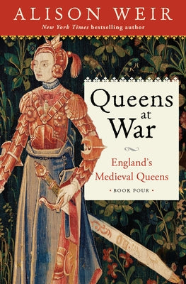 Queens at War: England's Medieval Queens Book Four by Weir, Alison