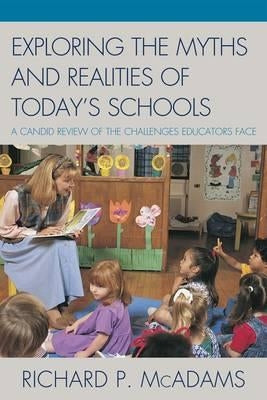 Exploring the Myths and the Realities of Today's Schools: A Candid Review of the Challenges Educators Face by McAdams, Richard P.