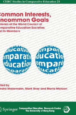 Common Interests, Uncommon Goals: Histories of the World Council of Comparative Education Societies and Its Members by Masemann, Vandra