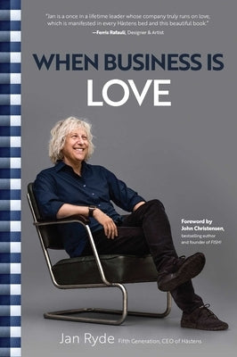 When Business Is Love: The Spirit of Hästens--At Work, at Play, and Everywhere in Your Life by Ryde, Jan