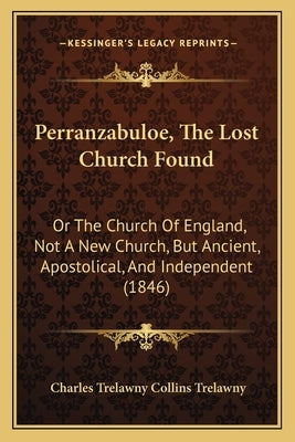 Perranzabuloe, The Lost Church Found: Or The Church Of England, Not A New Church, But Ancient, Apostolical, And Independent (1846) by Trelawny, Charles Trelawny Collins