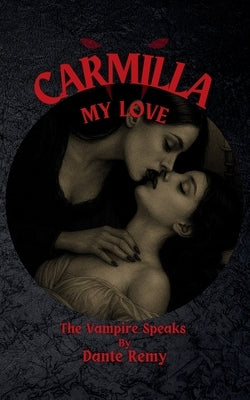 Carmilla, My Love: The Vampire Speaks by Remy, Dante