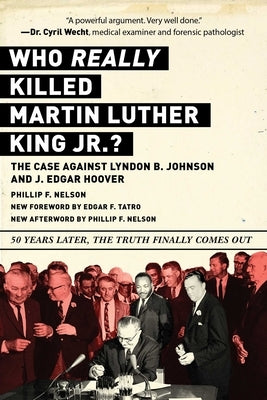Who Really Killed Martin Luther King Jr.?: The Case Against Lyndon B. Johnson and J. Edgar Hoover by Nelson, Phillip F.
