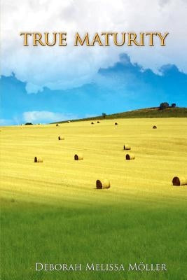 True Maturity by Moller, Deborah Melissa