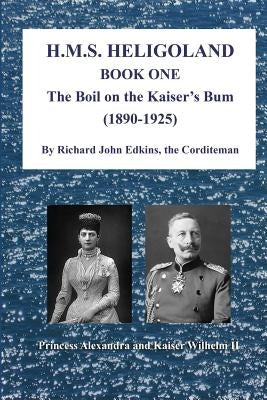 HMS Heligoland: The Boil On The Kaiser's Bum by Edkins, Richard John