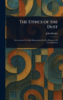 The Ethics of the Dust by Ruskin, John