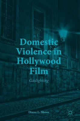 Domestic Violence in Hollywood Film: Gaslighting by Shoos, Diane L.