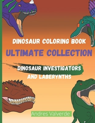 Dinosaur Coloring Book Ultimate Collection: Dinosaur Investigators and Laberynths by Valverde, Andres