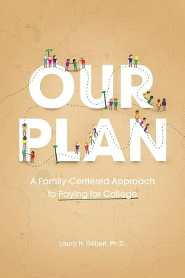 Our Plan: A Family-Centered Approach to Paying for College by Gilbert Phd, Laura H.