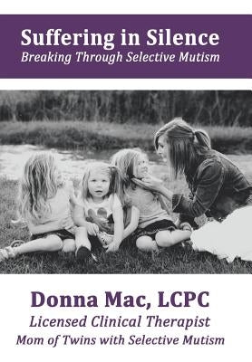 Suffering in Silence: Breaking Through Selective Mutism by Mac, Lcpc V.