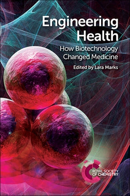 Engineering Health: How Biotechnology Changed Medicine by Marks, Lara
