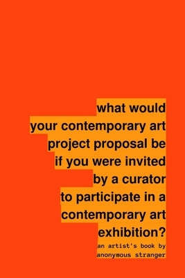 what would your contemporary art project proposal be if you were invited by a curator to participate in a contemporary art exhibition? by Stranger, Anonymous