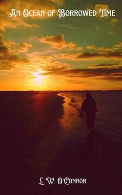 An Ocean of Borrowed Time by O'Connor, L. W.