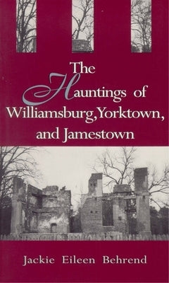 Hauntings of Willimasburg, Yorktown, and Jamestown by Behrend, Jackie Eileen