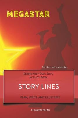 Story Lines - Megastar - Create Your Own Story Activity Book: Plan, Write & Illustrate Your Own Story Ideas and Illustrate Them with 6 Story Boards, S by Bread, Digital