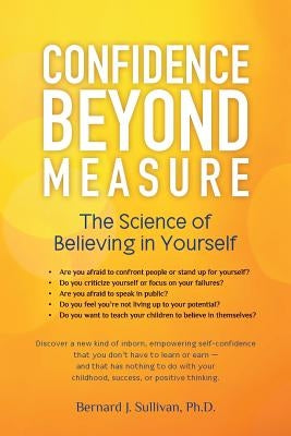 Confidence Beyond Measure: The Science of Believing in Yourself by Sullivan Ph. D., Bernard J.