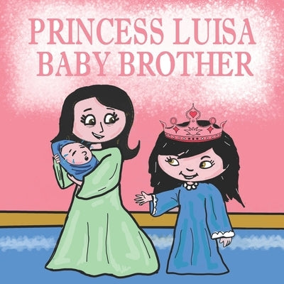 Princess Luisa Baby Brother: A Beautiful Princess Book for Girls 3 - 7 years old - Luisa has a New Born Baby Brother by Robledo, Franco