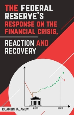 The Federal Reserve's Response on the Financial Crisis, Reaction and Recovery by Tajamow Bsc, Islamdin
