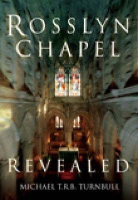 Rosslyn Chapel Revealed by Turnbull, Michael T. R. B.