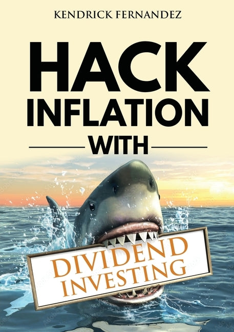 Hack Inflation with Dividend Investing: Profit from Inflation with a Powerful Dividend Investing Strategy that Generates Passive Income by Fernandez, Kendrick