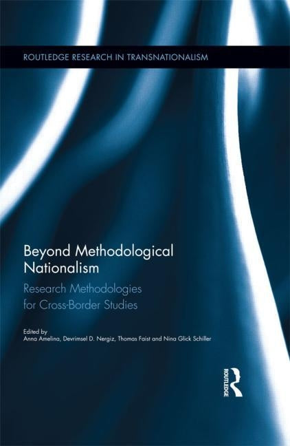 Beyond Methodological Nationalism: Research Methodologies for Cross-Border Studies by Amelina, Anna