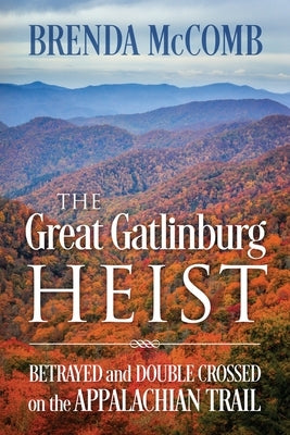 The Great Gatlinburg Heist: Betrayed and Double Crossed on the Appalachian Trail by McComb, Brenda