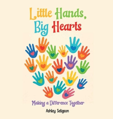 Little Hands, Big Hearts: Making A Difference Together by Seligson, Ashley