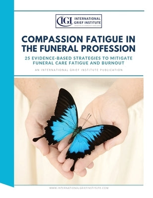Compassion Fatigue in the Funeral Profession by Institute, International Grief