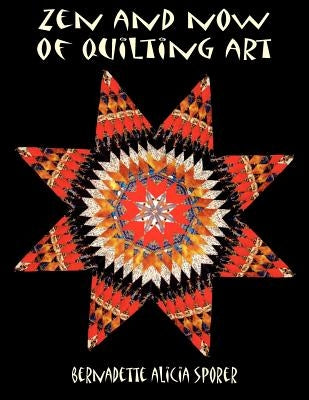 Zen and Now of Quilting Art by Sporer, Bernadette Alicia