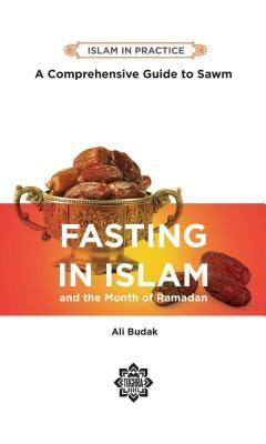 Fasting in Islam: A Comprehensive Guide to Sawm, 2nd Edition by Budak, Ali
