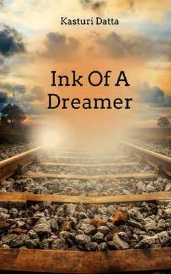Ink Of A Dreamer by Datta, Kasturi