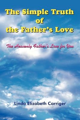 The Simple Truth of the Father's Love by Carriger, Linda Elizabeth