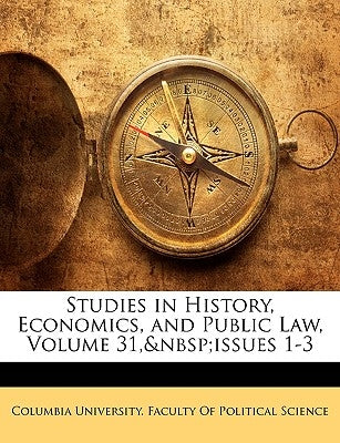 Studies in History, Economics, and Public Law, Volume 31, issues 1-3 by Columbia University Faculty of Politica